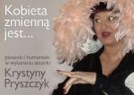 „Kobieta zmienną jest....”piosenki i humoreski w wykonaniu aktorki Krystyny Pryszczyk